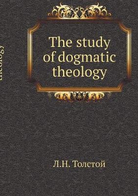 Book cover for The study of dogmatic theology