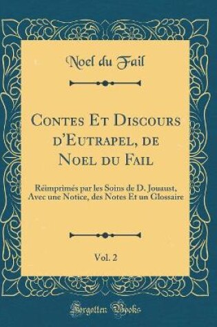 Cover of Contes Et Discours d'Eutrapel, de Noel du Fail, Vol. 2: Réimprimés par les Soins de D. Jouaust, Avec une Notice, des Notes Et un Glossaire (Classic Reprint)