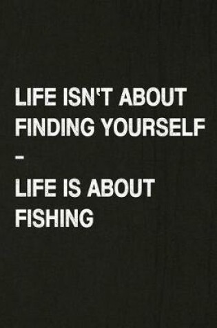 Cover of Life Isn't about Finding Yourself, Life Is about Fishing
