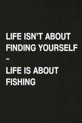 Book cover for Life Isn't about Finding Yourself, Life Is about Fishing