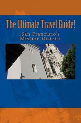 Cover of The Ultimate Travel Guide! San Francisco's Mission District