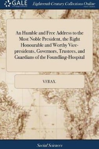 Cover of An Humble and Free Address to the Most Noble President, the Right Honourable and Worthy Vice-Presidents, Governors, Trustees, and Guardians of the Foundling-Hospital