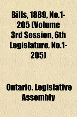 Cover of Bills, 1889, No.1-205 (Volume 3rd Session, 6th Legislature, No.1-205)