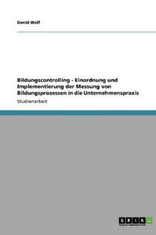 Cover of Bildungscontrolling - Einordnung und Implementierung der Messung von Bildungsprozessen in die Unternehmenspraxis