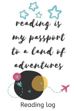 Cover of reading is my passport to a land of adventures reading log