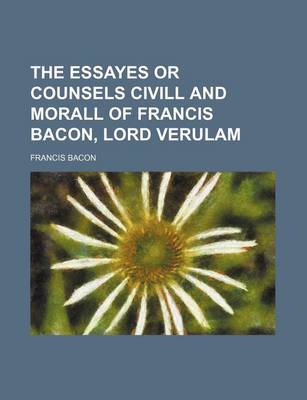 Book cover for The Essayes or Counsels CIVILL and Morall of Francis Bacon, Lord Verulam