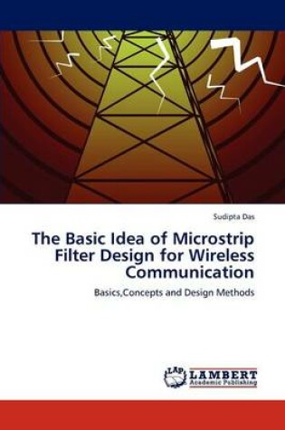 Cover of The Basic Idea of Microstrip Filter Design for Wireless Communication