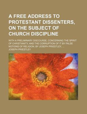 Book cover for Free Address to Protestant Dissenters, on the Subject of Church Discipline; With a Preliminary Discourse, Concerning the Spirit of Christianity