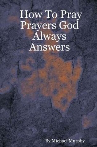 Cover of How to Pray Prayers God Always Answers