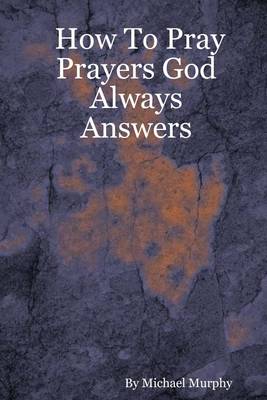 Book cover for How to Pray Prayers God Always Answers