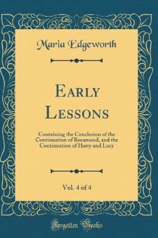 Cover of Early Lessons, Vol. 4 of 4: Containing the Conclusion of the Continuation of Rosamond, and the Continuation of Harry and Lucy (Classic Reprint)