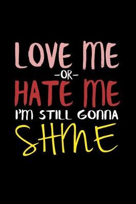 Book cover for Love Me Or Hate Me I'm Still Gonna Shine