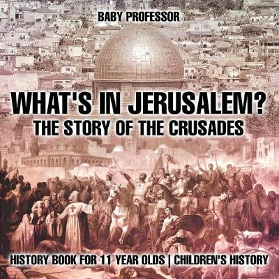 Book cover for What's In Jerusalem? The Story of the Crusades - History Book for 11 Year Olds Children's History