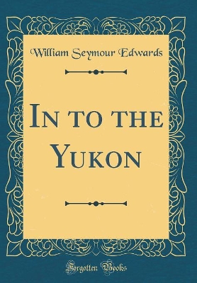 Book cover for In to the Yukon (Classic Reprint)