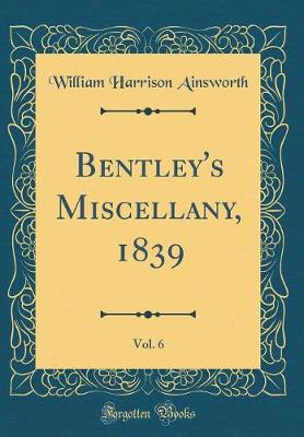 Book cover for Bentley's Miscellany, 1839, Vol. 6 (Classic Reprint)