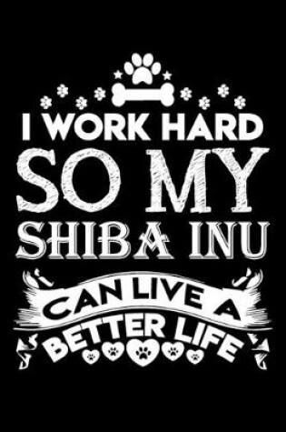 Cover of I work hard so my Shiba Inu can live a better life