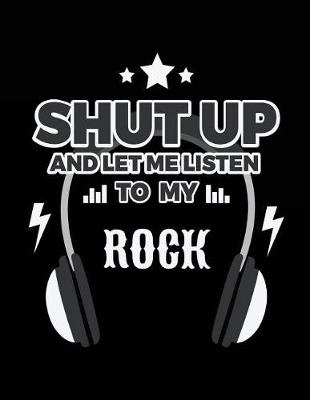 Book cover for Shut Up And Let Me Listen To My Rock