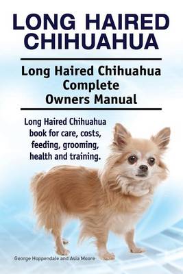 Book cover for Long Haired Chihuahua. Long Haired Chihuahua Complete Owners Manual. Long Haired Chihuahua book for care, costs, feeding, grooming, health and training.
