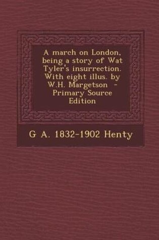 Cover of A March on London, Being a Story of Wat Tyler's Insurrection. with Eight Illus. by W.H. Margetson