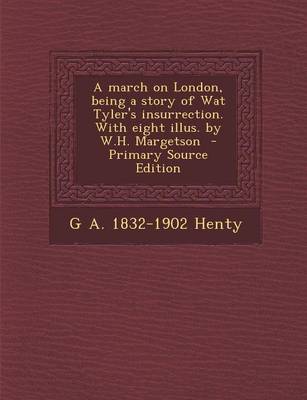 Book cover for A March on London, Being a Story of Wat Tyler's Insurrection. with Eight Illus. by W.H. Margetson