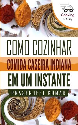 Book cover for Como Cozinhar Comida Caseira Indiana Em Um Instante