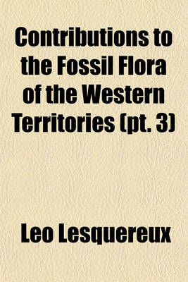 Book cover for Contributions to the Fossil Flora of the Western Territories (PT. 3)