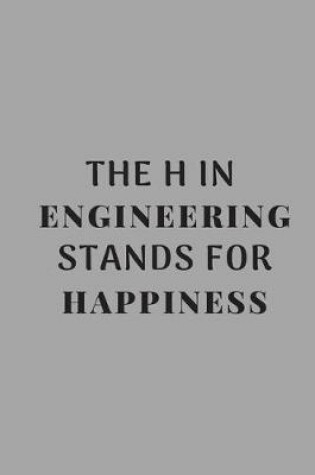 Cover of The H in Engineering Stands For Happiness