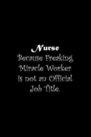 Cover of Nurse Because Freaking Miracle Worker is not an Official Job Title