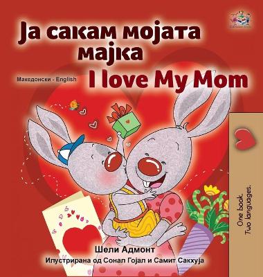 Book cover for I Love My Mom (Macedonian English Bilingual Children's Book)