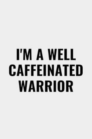 Cover of I'm A Well Caffeinated Warrior