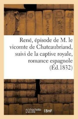 Cover of René, Épisode de M. Le Vicomte de Chateaubriand, Suivi de la Captive Royale, Romance Espagnole