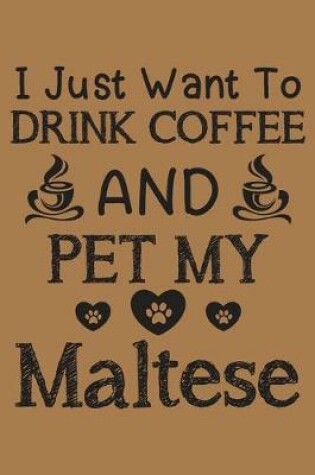 Cover of I just want to drink coffee and pet my Maltese