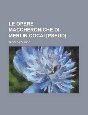 Book cover for Le Opere Maccheroniche Di Merlin Cocai [Pseud]