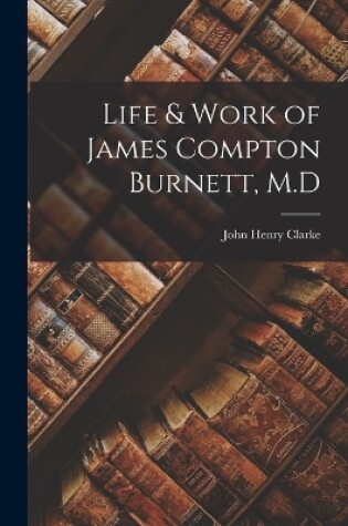 Cover of Life & Work of James Compton Burnett, M.D