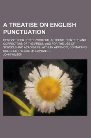 Cover of A Treatise on English Punctuation; Designed for Letter-Writers, Authors, Printers and Correctors of the Press; And for the Use of Schools and Academies. with an Appendix, Containing Rules on the Use of Capitals ...