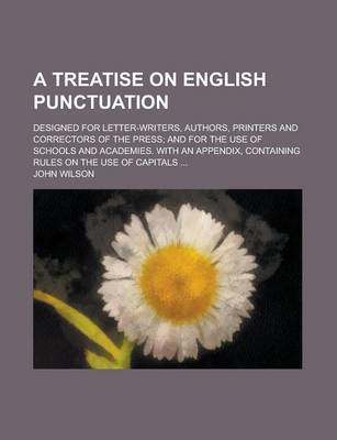 Book cover for A Treatise on English Punctuation; Designed for Letter-Writers, Authors, Printers and Correctors of the Press; And for the Use of Schools and Academies. with an Appendix, Containing Rules on the Use of Capitals ...