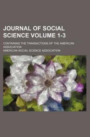 Cover of Journal of Social Science Volume 1-3; Containing the Transactions of the American Association