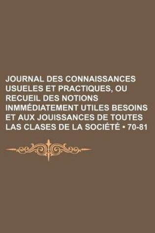 Cover of Journal Des Connaissances Usueles Et Practiques, Ou Recueil Des Notions Inmmediatement Utiles Besoins Et Aux Jouissances de Toutes Las Clases de La Societe (70-81)