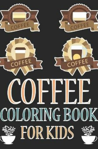 Cover of Coffee Coloring Book For Kids