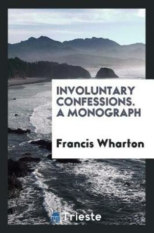 Cover of Involuntary Confessions. a Monograph