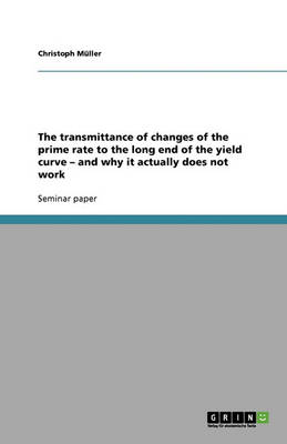 Book cover for The transmittance of changes of the prime rate to the long end of the yield curve - and why it actually does not work