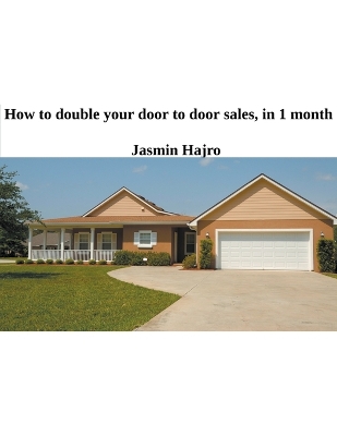 Book cover for How To Double Your Door To Door Sales, In 1 Month. Guaranteed