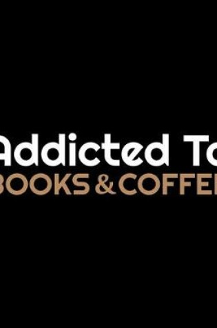 Cover of Addicted To Books & Coffee