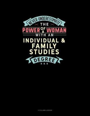 Book cover for Never Underestimate The Power Of A Woman With An Individual & Family Studies Degree