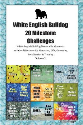 Book cover for White English Bulldog (WEB) 20 Milestone Challenges White English Bulldog Memorable Moments.Includes Milestones for Memories, Gifts, Grooming, Socialization & Training Volume 2