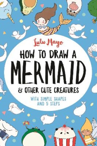 Cover of How to Draw a Mermaid and Other Cute Creatures