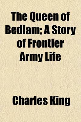 Book cover for The Queen of Bedlam; A Story of Frontier Army Life