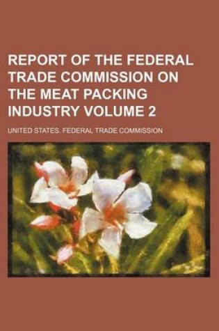 Cover of Report of the Federal Trade Commission on the Meat Packing Industry Volume 2