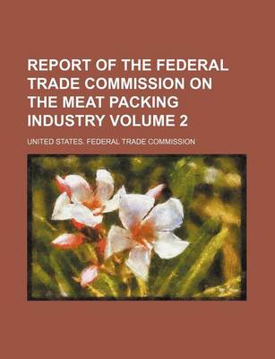 Book cover for Report of the Federal Trade Commission on the Meat Packing Industry Volume 2