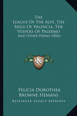 Book cover for The League of the Alps, the Siege of Valencia, the Vespers of Palermo